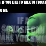 If you like to waltz with potatoes, up and down the grocery aisle... | BOB: IF YOU LIKE TO TALK TO TOMATOES
 
10 YO ME:; IF A SQUASH CAN MAKE YOU SMILE; IF A SQUASH CAN MAKE YOU SMILE | image tagged in mike wazowski singing,monsters inc,mike wazowski,veggietales,theme song,10 guy | made w/ Imgflip meme maker