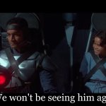 We won't be seeing him again