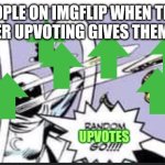 how many upvotes can literally every meme in the fun stream get because of this | PEOPLE ON IMGFLIP WHEN THEY DISCOVER UPVOTING GIVES THEM POINTS; UPVOTES | image tagged in random bullshit go | made w/ Imgflip meme maker