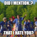 Descendants/memes | DID I MENTION..? THAT I HATE YOU? | image tagged in funny gif | made w/ Imgflip meme maker