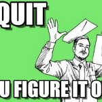I quit