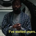 I've waited years