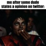 yup, the whole twitter will try and cancel the guy | me after some dude states a opinion on twitter: | image tagged in memes,michael jackson popcorn,twitter,internet,cancelment | made w/ Imgflip meme maker