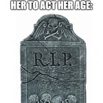 "Yo mama battle in the comments" said the 90 year old | UR MOM WHEN I TELL HER TO ACT HER AGE: | image tagged in tombstone,rip,your mom,dead,age,lol so funny | made w/ Imgflip meme maker