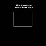 this character needs less hate