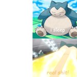 I sleep real shit with Snorlax