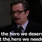 Not the hero we deserved but the hero we needed