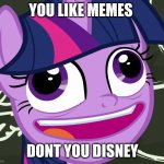 dont you disney | YOU LIKE MEMES; DONT YOU DISNEY | image tagged in derp twilight sparkle | made w/ Imgflip meme maker