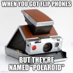 Polaroid | WHEN YOU GOT FLIP PHONES; BUT THEY'RE NAMED "POLAROID" | image tagged in polaroid | made w/ Imgflip meme maker
