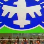 when we are facing terible danger, we need heroes more than ever