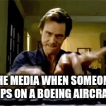 ... | THE MEDIA WHEN SOMEONE TRIPS ON A BOEING AIRCRAFT: | image tagged in gifs,aviation | made w/ Imgflip video-to-gif maker