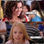for once Gretchen is right... | THAT WOULD BE FIXED WITH "GD&T"; ENGINEER; MACHINIST; STOP TRYING TO MAKE "GD&T" HAPPEN | image tagged in mean girls fetch,memes,manufacturing,engineer,engineering,machinist | made w/ Imgflip meme maker