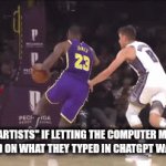 lebron | AI "ARTISTS" IF LETTING THE COMPUTER MAKE SLOP BASED ON WHAT THEY TYPED IN CHATGPT WAS A SPORT | image tagged in gifs,ai | made w/ Imgflip video-to-gif maker