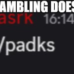 what gambling does to you | WHAT GAMBLING DOES TO YOU | image tagged in what gambling does to u | made w/ Imgflip meme maker