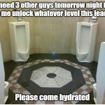 Secret Level | I need 3 other guys tomorrow night to help me unlock whatever level this leads to; Please come hydrated | image tagged in 4 urinals,gaming,hydrate | made w/ Imgflip meme maker