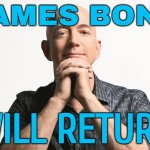 “James Bond Will Return” | JAMES BOND; WILL RETURN | image tagged in jeff bezos looking like godfather,james bond,they call me 007,007,movies,amazon | made w/ Imgflip meme maker