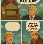 you are clearly dumber trump