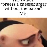 Why does that happen | Me: I would like a cheeseburger with bacon, please. The waiter: *orders a cheeseburger without the bacon*; Me: | image tagged in visible confusion,memes,funny,cheeseburger | made w/ Imgflip meme maker