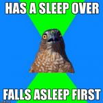 Hawkward | HAS A SLEEP OVER FALLS ASLEEP FIRST | image tagged in memes,hawkward | made w/ Imgflip meme maker