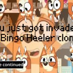 You just got invaded by Bingo Heeler clones