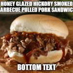 you know what would go great with coleslaw... | HONEY GLAZED HICKORY SMOKED BARBECUE PULLED PORK SANDWICH; BOTTOM TEXT | image tagged in pulled pork | made w/ Imgflip meme maker