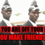friends | WHEN YOU ARE OFF YOUR PHONE; YOU MAKE FRIENDS | image tagged in gifs,wow | made w/ Imgflip video-to-gif maker