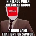 Custom Spy Mask | NINTENDO WHEN THEY HEAR ABOUT; A GOOD GAME THAT ISN'T ON SWITCH | image tagged in custom spy mask | made w/ Imgflip meme maker