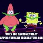 SpongeBob movie gif | WHEN YOU RANDOMLY START SLAPPING YOURSELF BECAUSE YOUR BORED | image tagged in gifs,spongebob | made w/ Imgflip video-to-gif maker