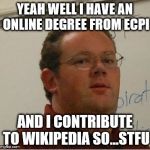Mr Black Knows Everything Meme | YEAH WELL I HAVE AN ONLINE DEGREE FROM ECPI AND I CONTRIBUTE TO WIKIPEDIA SO...STFU | image tagged in memes,mr black knows everything | made w/ Imgflip meme maker