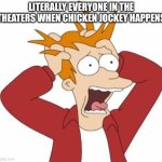 Fry Freaking Out | LITERALLY EVERYONE IN THE THEATERS WHEN CHICKEN JOCKEY HAPPENS | image tagged in fry freaking out | made w/ Imgflip meme maker
