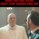 The hero and villain but forced to behave while at a dance | WHEN THAT ONE FRIEND WON'T STOP TALKING OVER YOU | image tagged in daredevil steals my wife | made w/ Imgflip meme maker