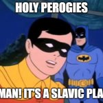 Holy _______, Batman! | HOLY PEROGIES; BATMAN! IT'S A SLAVIC PLANET! | image tagged in holy _______ batman,slavic planet | made w/ Imgflip meme maker