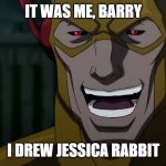 AND I made all those lovely fanfictions as well | IT WAS ME, BARRY; I DREW JESSICA RABBIT | image tagged in it was me barry,jessica rabbit,the flash,drawing,lol so funny,memes | made w/ Imgflip meme maker
