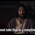 I cannot take that as a compliment.