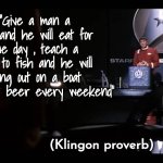 With a "Pocket Fisherman" ™ | "Give a man a fish and he will eat for one day , teach a man to fish and he will hang out on a boat and drink beer every weekend"; (Klingon proverb) | image tagged in spock st vi,proverb,wise man,so you're saying there's a chance,lazytown | made w/ Imgflip meme maker