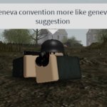 Geneva convention more like geneva suggestion