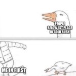 they seriously be jumping me | PEOPLE BELOW 1ST PLACE IN GOLD RUSH; ME IN FIRST | image tagged in goose chase,memes,blooket,school | made w/ Imgflip meme maker