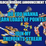 E | DO YOU WANNA EARN LOADS OF POINTS? JOIN MY THEPOINTS STREAM | image tagged in yourlocalwubboc announcement temp | made w/ Imgflip meme maker