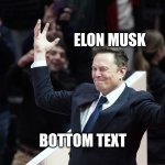 elon | ELON MUSK; BOTTOM TEXT | image tagged in celebrating elon | made w/ Imgflip meme maker