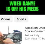 Funny | WHEN KANYE IS OFF HIS MEDS | image tagged in funny,kanye west,kanye west lol,kanye,meds,police | made w/ Imgflip meme maker