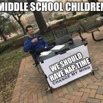 Prove me wrong | MIDDLE SCHOOL CHILDREN; WE SHOULD HAVE NAP TIME | image tagged in prove me wrong | made w/ Imgflip meme maker