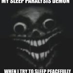 sleep paralysis demon | MY SLEEP PARALYSIS DEMON; WHEN I TRY TO SLEEP PEACEFULLY | image tagged in hi there | made w/ Imgflip meme maker