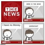 the news | I have no Money | image tagged in the news | made w/ Imgflip meme maker