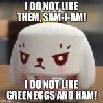 Page 5 | I DO NOT LIKE THEM, SAM-I-AM! I DO NOT LIKE GREEN EGGS AND HAM! | image tagged in angry mimi | made w/ Imgflip meme maker
