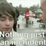 just an inchident