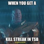 Thanos impossible meme | WHEN YOU GET A; KILL STREAK IN TSB | image tagged in thanos impossible meme | made w/ Imgflip meme maker