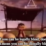 Legally blind | If you can be legally blind, does that mean you can be illegally blind | image tagged in gifs,blind | made w/ Imgflip video-to-gif maker