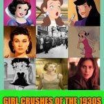 girl crushes of the 1930s | GIRL CRUSHES OF THE 1930S | image tagged in eric larson,1930s,girl crushes,classic movies,comics/cartoons,cinema | made w/ Imgflip meme maker
