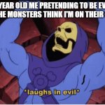 who else relates? | 7 YEAR OLD ME PRETENDING TO BE EVIL SO THE MONSTERS THINK I'M ON THEIR SIDE: | image tagged in laughs in evil,relatable | made w/ Imgflip meme maker