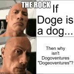 doge oventures | THE ROCK; If Doge is a dog... Then why isn't Dogoventures "Dogeoventures"? | image tagged in dogoventures sussy rock raise eyebrow sus | made w/ Imgflip meme maker